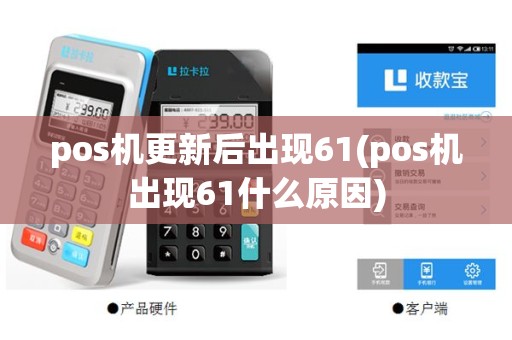 pos机更新后出现61(pos机出现61什么原因)