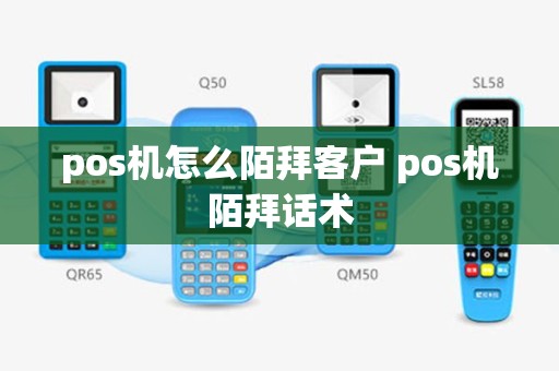 pos机怎么陌拜客户 pos机陌拜话术