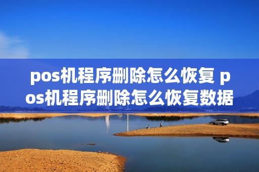 pos机程序删除怎么恢复 pos机程序删除怎么恢复数据