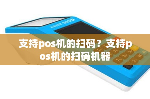 支持pos机的扫码？支持pos机的扫码机器