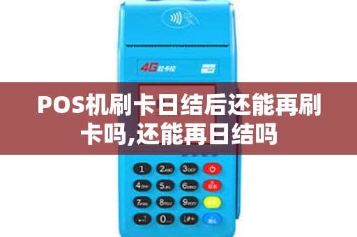 POS机刷卡日结后还能再刷卡吗,还能再日结吗