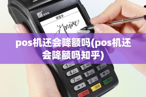 pos机还会降额吗(pos机还会降额吗知乎)