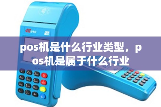 pos机是什么行业类型，pos机是属于什么行业