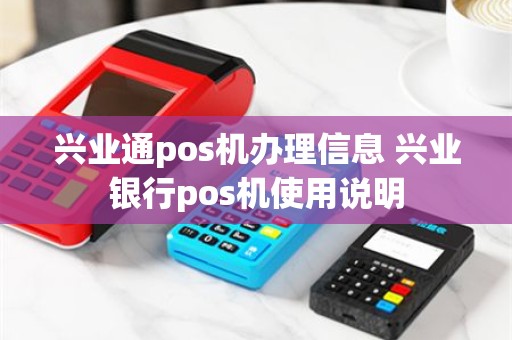 兴业通pos机办理信息 兴业银行pos机使用说明