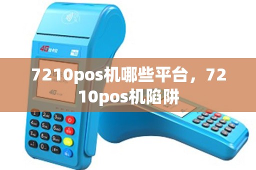 7210pos机哪些平台，7210pos机陷阱