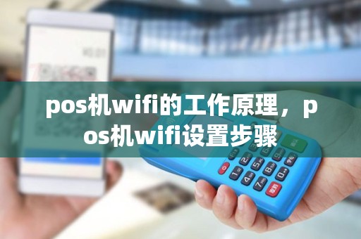 pos机wifi的工作原理，pos机wifi设置步骤
