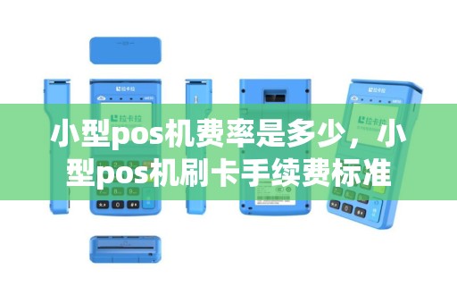 小型pos机费率是多少，小型pos机刷卡手续费标准