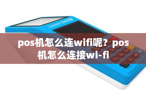 pos机怎么连wifi呢？pos机怎么连接wi-fi