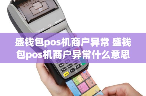 盛钱包pos机商户异常 盛钱包pos机商户异常什么意思