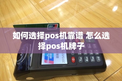 如何选择pos机靠谱 怎么选择pos机牌子