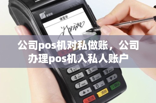 公司pos机对私做账，公司办理pos机入私人账户