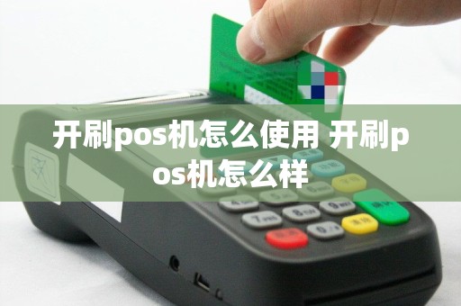 开刷pos机怎么使用 开刷pos机怎么样
