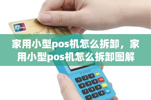 家用小型pos机怎么拆卸，家用小型pos机怎么拆卸图解