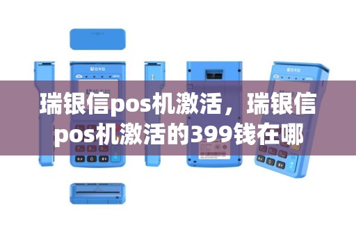 瑞银信pos机激活，瑞银信pos机激活的399钱在哪