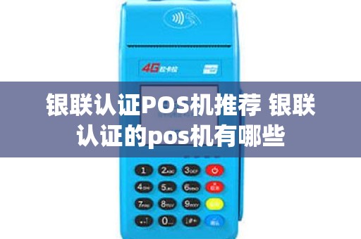 银联认证POS机推荐 银联认证的pos机有哪些