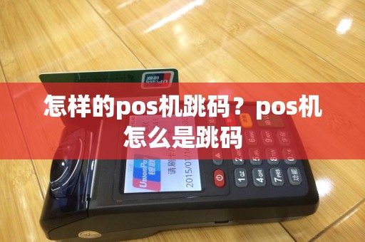 怎样的pos机跳码？pos机怎么是跳码