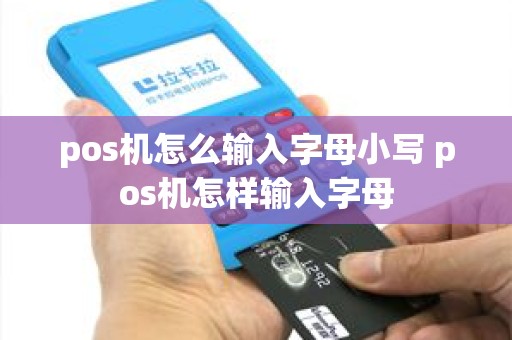 pos机怎么输入字母小写 pos机怎样输入字母