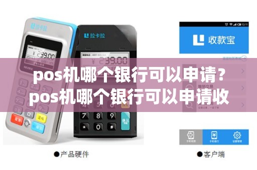 pos机哪个银行可以申请？pos机哪个银行可以申请收款码