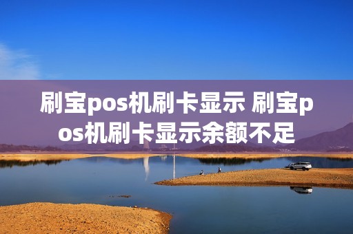 刷宝pos机刷卡显示 刷宝pos机刷卡显示余额不足