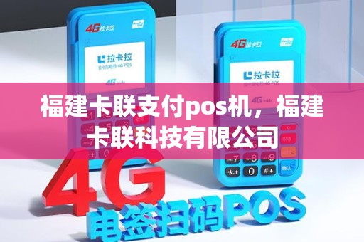 福建卡联支付pos机，福建卡联科技有限公司