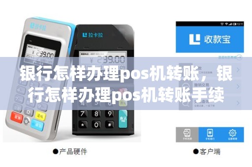银行怎样办理pos机转账，银行怎样办理pos机转账手续