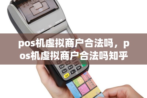 pos机虚拟商户合法吗，pos机虚拟商户合法吗知乎
