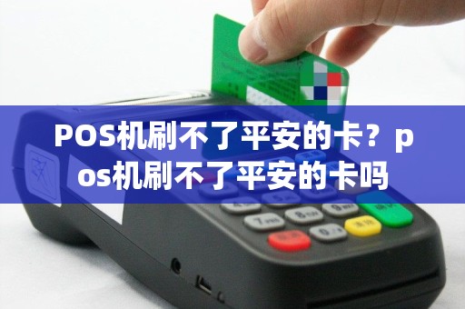 POS机刷不了平安的卡？pos机刷不了平安的卡吗