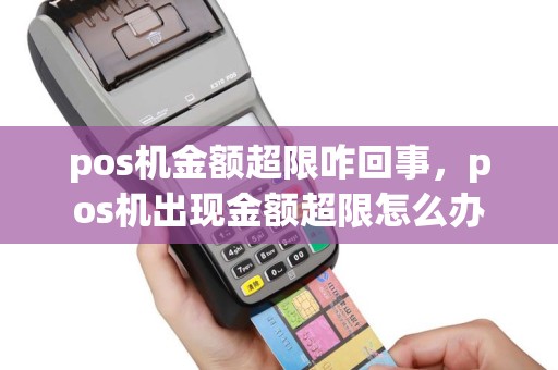 pos机金额超限咋回事，pos机出现金额超限怎么办