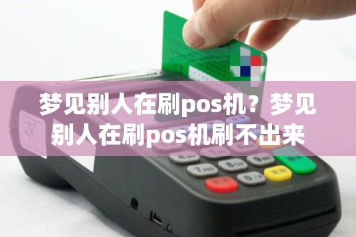 梦见别人在刷pos机？梦见别人在刷pos机刷不出来