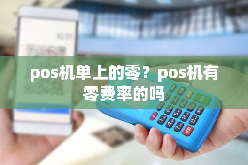 pos机单上的零？pos机有零费率的吗