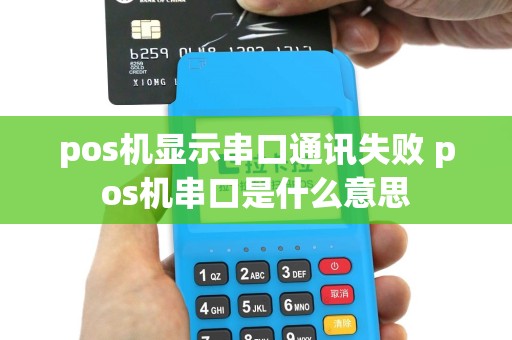 pos机显示串口通讯失败 pos机串口是什么意思