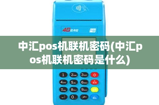 中汇pos机联机密码(中汇pos机联机密码是什么)