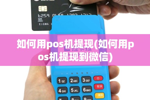如何用pos机提现(如何用pos机提现到微信)