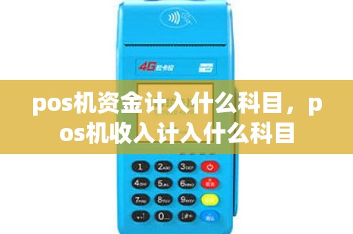 pos机资金计入什么科目，pos机收入计入什么科目