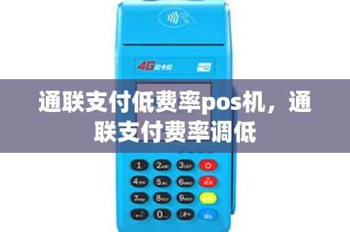 通联支付低费率pos机，通联支付费率调低