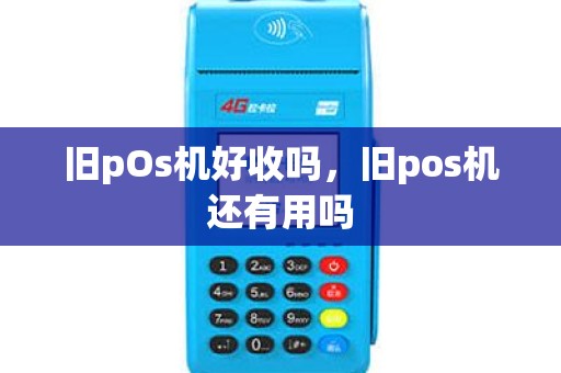 旧pOs机好收吗，旧pos机还有用吗