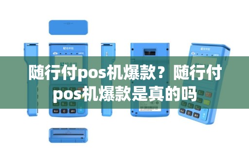 随行付pos机爆款？随行付pos机爆款是真的吗