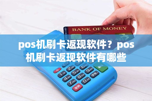 pos机刷卡返现软件？pos机刷卡返现软件有哪些