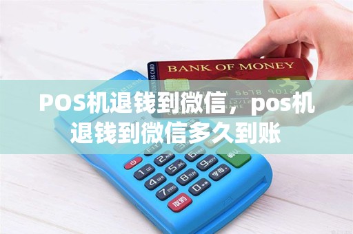 POS机退钱到微信，pos机退钱到微信多久到账