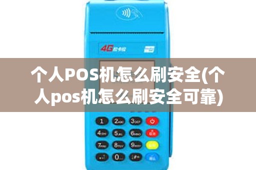 个人POS机怎么刷安全(个人pos机怎么刷安全可靠)