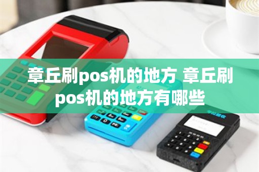 章丘刷pos机的地方 章丘刷pos机的地方有哪些