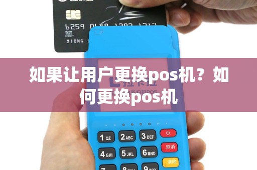 如果让用户更换pos机？如何更换pos机