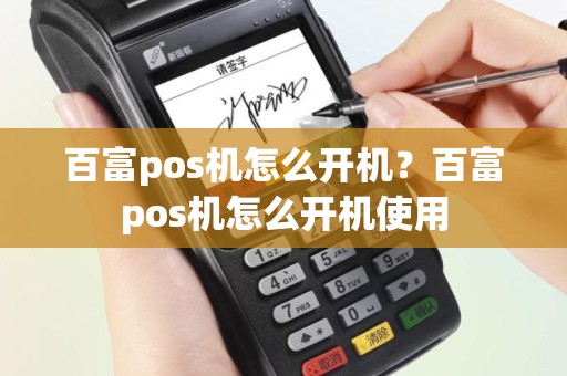 百富pos机怎么开机？百富pos机怎么开机使用