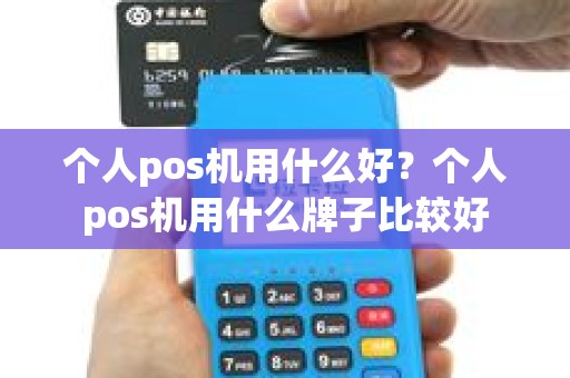 个人pos机用什么好？个人pos机用什么牌子比较好