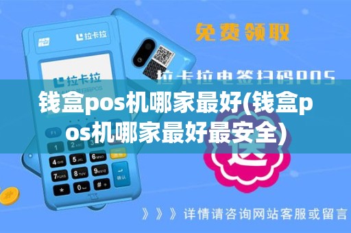 钱盒pos机哪家最好(钱盒pos机哪家最好最安全)