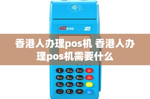 香港人办理pos机 香港人办理pos机需要什么