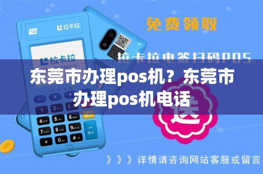 东莞市办理pos机？东莞市办理pos机电话