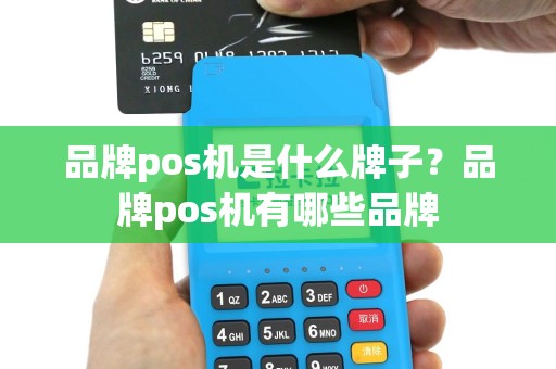 品牌pos机是什么牌子？品牌pos机有哪些品牌