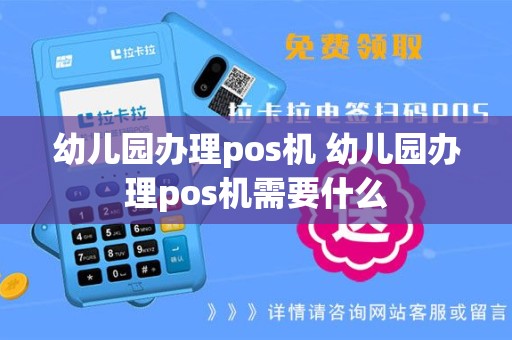 幼儿园办理pos机 幼儿园办理pos机需要什么