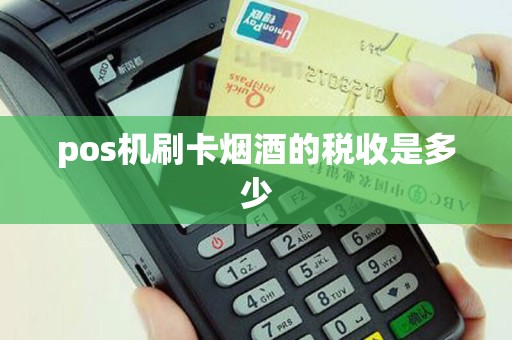 pos机刷卡烟酒的税收是多少